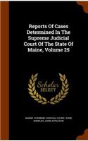 Reports of Cases Determined in the Supreme Judicial Court of the State of Maine, Volume 25