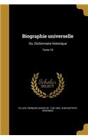 Biographie Universelle: Ou, Dictionnaire Historique; Tome 10