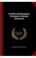 Froebel's Kindergarten Principles Critically Examined