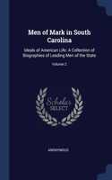 Men of Mark in South Carolina: Ideals of American Life: A Collection of Biographies of Leading Men of the State; Volume 2