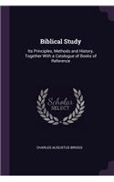 Biblical Study: Its Principles, Methods and History, Together With a Catalogue of Books of Reference