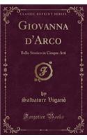 Giovanna d'Arco: Ballo Storico in Cinque Atti (Classic Reprint)