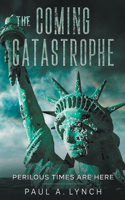 Coming Catastrophe Perilous Times Are Here