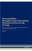 Reversing Diffuse Nonepidermolytic Palmoplantar Keratoderma: Overcoming Cravings the Raw Vegan Plant-Based Detoxification & Regeneration Workbook for Healing Patients. Volume 3