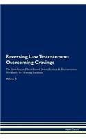 Reversing Low Testosterone: Overcoming Cravings The Raw Vegan Plant-Based Detoxification & Regeneration Workbook for Healing Patients. Volume 3