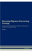 Reversing Migraine: Overcoming Cravings the Raw Vegan Plant-Based Detoxification & Regeneration Workbook for Healing Patients. Volume 3