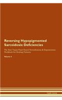 Reversing Hypopigmented Sarcoidosis: Deficiencies The Raw Vegan Plant-Based Detoxification & Regeneration Workbook for Healing Patients. Volume 4