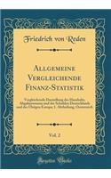 Allgemeine Vergleichende Finanz-Statistik, Vol. 2: Vergleichende Darstellung Des Haushalts, Abgabenwesens Und Der Schulden Deutschlands Und Des Übrigen Europa; 1. Abtheilung, Oesterreich (Classic Rep