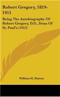 Robert Gregory, 1819-1911: Being The Autobiography Of Robert Gregory, D.D., Dean Of St. Paul's (1912)