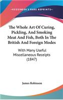 The Whole Art Of Curing, Pickling, And Smoking Meat And Fish, Both In The British And Foreign Modes: With Many Useful Miscellaneous Receipts (1847)(English)