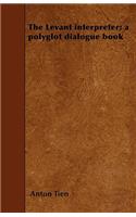 The Levant Interpreter; a Polyglot Dialogue Book