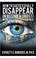 How to successfully disappear or become a (Ghost) in United States & the world