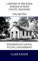 History of the Rural Schools of Rock County, Wisconsin: Townships of Clinton, Fulton, and Harmony