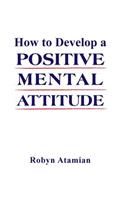 How to Develop a POSITIVE MENTAL ATTITUDE
