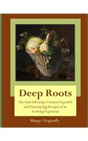 Deep Roots: The Soul-full Grain, Virtuous Vegetable and Enticing Egg Recipes of and Evolving Vegetarian(English)