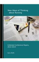 New Ways of Thinking about Nursing: Collected Conference Papers, 2010-2019