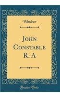 John Constable R. a (Classic Reprint)