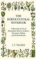 Horticultural Notebook - A Manual for the Use of Horticultural Advisers, Gardeners, Nurserymen, Students, and all Horticulturists