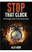 Stop That Clock; 55 Anti Aging Hacks to Stay Young Forever