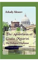 The Adventures of Giulio Mazarini. His Holiness' Diplomat
