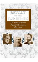 Revolt of the Tar Heels: The North Carolina Populist Movement, 1890ï¿½ 1901: The North Carolina Populist Movement, 1890ï¿½ 1901