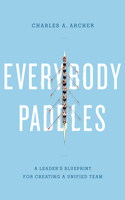 Everybody Paddles (3rd Edition): A Leaders Blueprint for Creating a Unified Team