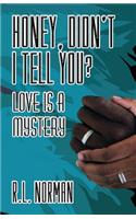 Honey, Didn't I Tell You? Love Is a Mystery
