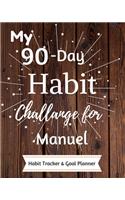 My 90-Day Habit Challenge For Manuel Habit Tracker & Goal Planner: Habbit Tracker & Goal Planner Goal Journal Gift for Manuel / Notebook / Diary / Unique Greeting Card Alternative