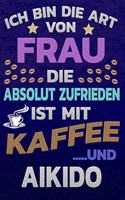 Ich bin die Art von Frau die absolut zufrieden ist mit Kaffee und AIKIDO