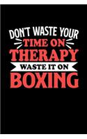 Boxen Notizbuch Don't Waste Your Time On Therapy Waste It On Boxing: Notizbuch 120 linierte Seiten Din A5 Notizheft Geschenk für Boxen Spieler und Fans