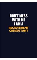 Don't Mess With Me I Am A Recruitment Consultant