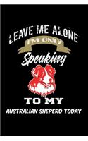 Leave me alone I'm only speaking to my Australian Shepherd today