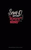 Screw It Let's Be Winey Moms