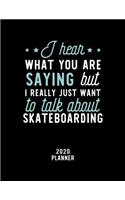 I Hear What You Are Saying I Really Just Want To Talk About Skateboarding 2020 Planner: Skateboarding Fan 2020 Calendar, Funny Design, 2020 Planner for Skateboarding Lover, Christmas Gift for Skateboarding Lover