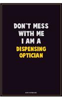 Don't Mess With Me, I Am A Dispensing Optician: Career Motivational Quotes 6x9 120 Pages Blank Lined Notebook Journal