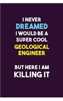 I Never Dreamed I would Be A Super Cool Geological Engineer But Here I Am Killing It