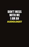 Don't Mess With Me I Am An Audiologist: Career journal, notebook and writing journal for encouraging men, women and kids. A framework for building your career.