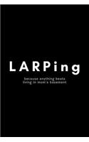 LARPing Because Anything Is Beats Living In Mom's Basement: Funny LARPing Notebook Gift Idea For Live Action Roleplay Fan, Player - 120 Pages (6" x 9") Hilarious Gag Present