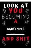 Look At You Becoming A Bartender And Shit!: Perfect Gag Gift For A Great Bartender! - Blank Lined Notebook Journal - 120 Pages 6 x 9 Format - Office Humour and Banter