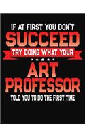 If At First You Don't Succeed Try Doing What Your Art Professor Told You To Do The First Time: College Ruled Composition Notebook Journal