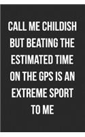 Call Me Childish But Beating The Estimated Time On The GPS Is An Extreme Sport To Me: Funny Blank Lined Journal Novelty Gag Gift For Adults