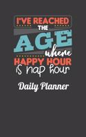 I've Reached The Age Where Happy Hour Is Nap Hour Daily Planner