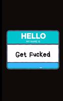 Hello my name is Get Fucked