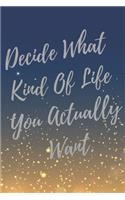 Decide What Kind Of Life You Actually Want.