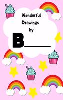 Wonderful Drawings by B______: Sketchbook for girls, Blank paper for drawing and creative doodling, Cute rainbow, cupcake and stars