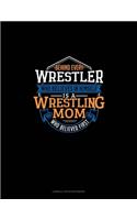 Behind Every Wrestler Who Believes In Himself Is A Wrestling Mom Who Believed First: Cornell Notes Notebook