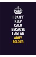 I can't Keep Calm Because I Am An Army soldier