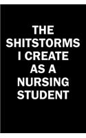 The Shitstorms I Create As A Nursing Student: Funny gag gift for snarky sarcastic Nursing Student - blank lined notebook