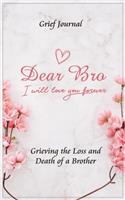 Dear Bro I Will Love You Forever Grief Journal - Grieving the Loss and Death of a Brother: Memory Book for Processing Death - Pink Flowers and Elegant Design