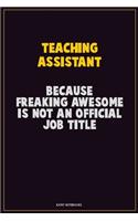 teaching assistant, Because Freaking Awesome Is Not An Official Job Title: Career Motivational Quotes 6x9 120 Pages Blank Lined Notebook Journal